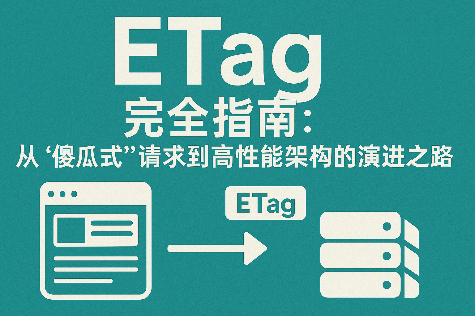 ETag 完全指南:从“傻瓜式”请求到高性能架构的演进之路